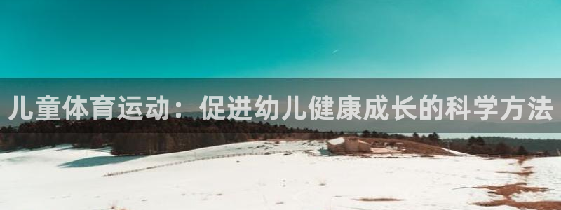 678体育app：儿童体育运动：促进幼儿健康成长的科学方法